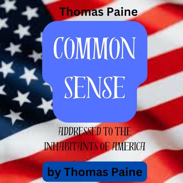 Thomas Paine: Common Sense: Addressed to the Inhabitants of America