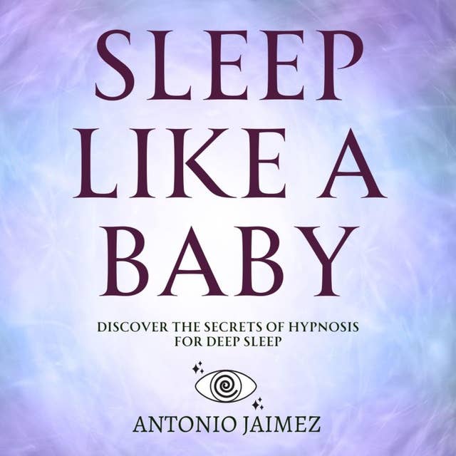 Sleep Like a Baby: Discover the Secrets of Hypnosis for Deep Sleep