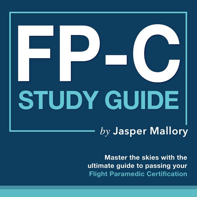 FP-C Study Guide 2024-2025: Flight Paramedic Certification Test Success : Ace Your First Attempt with Ease | Comprehensive 200+ Q&A | Genuine Sample Queries with Detailed Explanations and Replies.