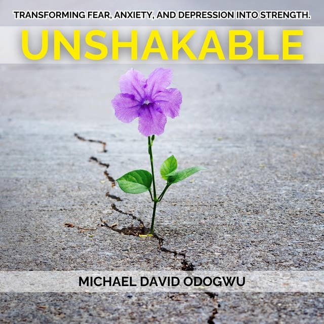 Unshakable: Transform Fear, Anxiety, And Depression Into Strength.