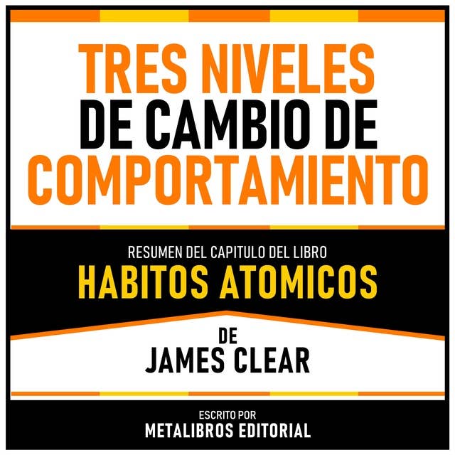 Tres Niveles De Cambio De Comportamiento - Resumen Del Capitulo Del Libro Habitos Atomicos De James Clear 