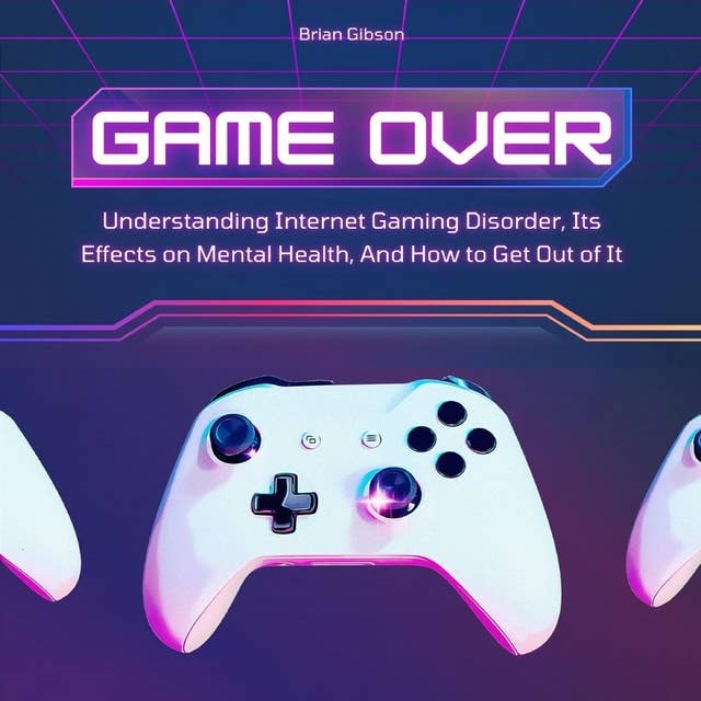 Game Over: Understanding Internet Gaming Disorder, Its Effects on Mental Health, And How to Get Out of It 