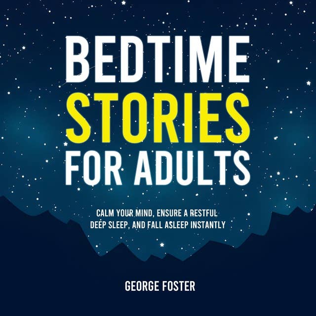 Bedtime Stories for Adults: Calm Your Mind, Ensure a Restful Deep Sleep, and Fall Asleep Instantly 