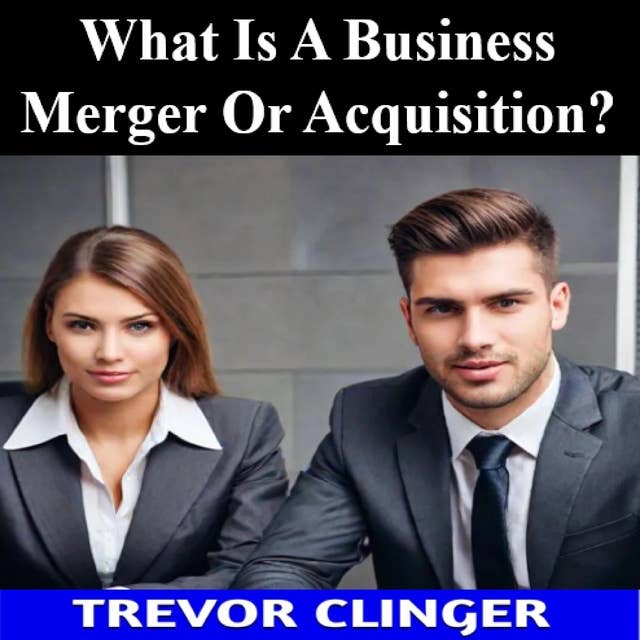 What Is A Business Merger Or Acquisition?