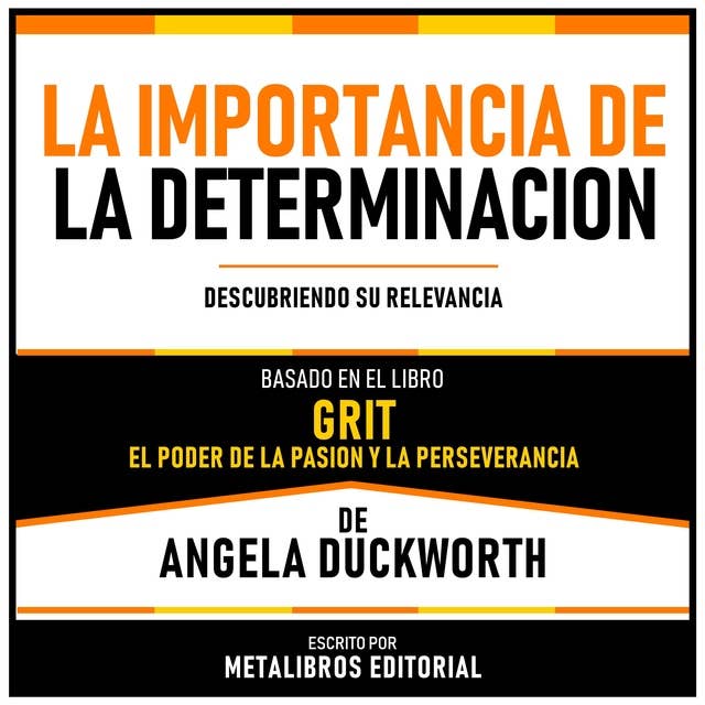 La Importancia De La Determinacion - Basado En El Libro “Grit: El Poder De La Pasion Y La Perseverancia” De Angela Duckworth: Descubriendo Su Relevancia