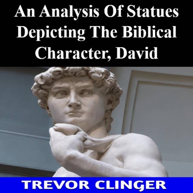 An Analysis Of Statues Depicting The Biblical Character, David