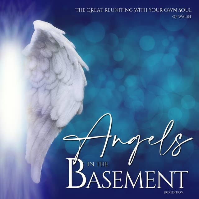 Angels in the Basement: The Great Reuniting with Your Own Soul