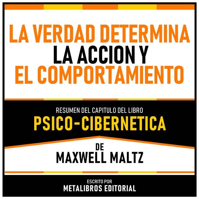 La Verdad Determina La Accion Y El Comportamiento - Resumen Del Capitulo Del Libro Psico-Cibernetica De Maxwell Maltz