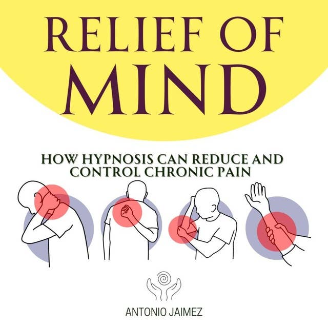 Relief of Mind: How Hypnosis Can Reduce and Control Chronic Pain