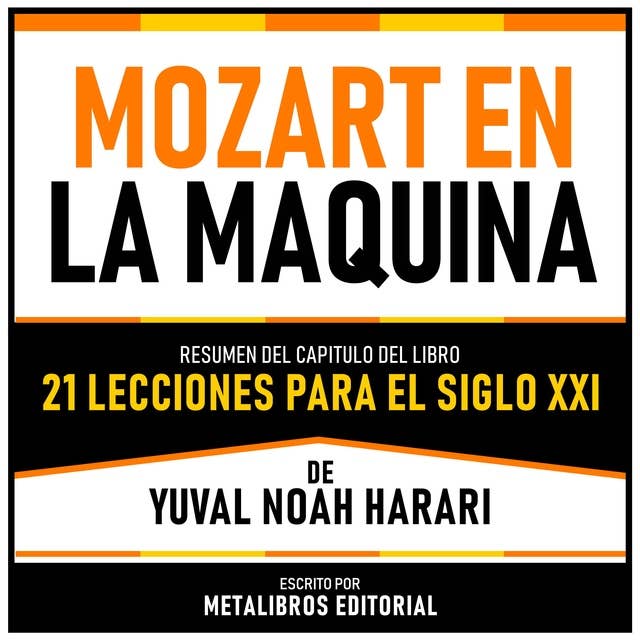 Mozart En La Maquina - Resumen Del Capitulo Del Libro 21 Lecciones Para El Siglo XXI De Yuval Noah Harari