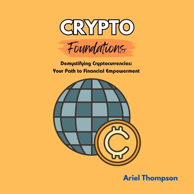 Crypto Foundations: Demystifying Cryptocurrencies: Your Path to Financial Empowerment