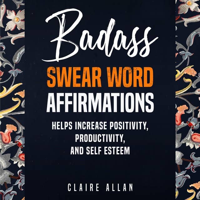 Badass Swear word Affirmations: Helps Increase Positivity, Productivity, and Self-Esteem