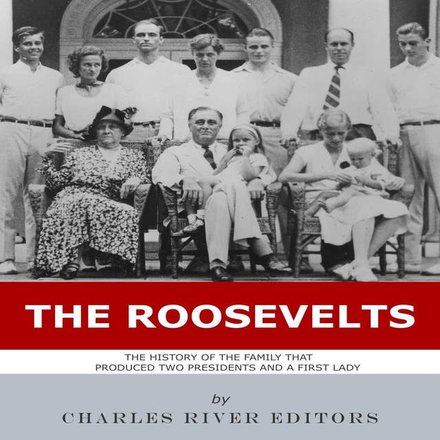 The Roosevelts: The History of the Family that Produced Two Presidents and a First Lady