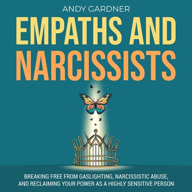 Empaths and Narcissists: Breaking Free from Gaslighting, Narcissistic Abuse, and Reclaiming Your Power as a Highly Sensitive Person