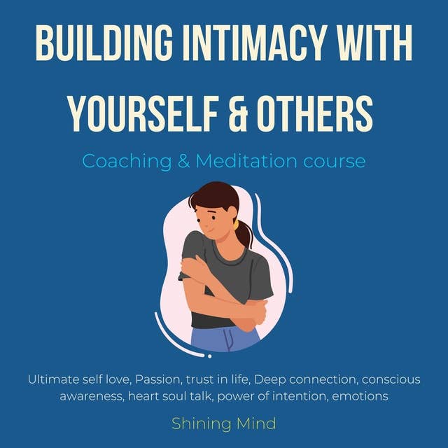 Building intimacy with yourself & others coaching meditation course: ultimate self love, passion, trust in life, deep connection, conscious awareness, heart soul talk, power of intention, emotions 
