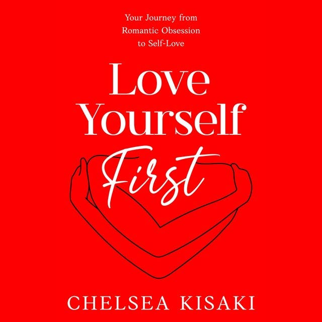 Love Yourself First: Your Journey from Romantic Obsession to Self-Love