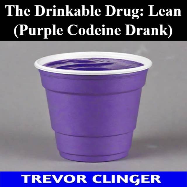 The Drinkable Drug: Lean (Purple Codeine Drank)