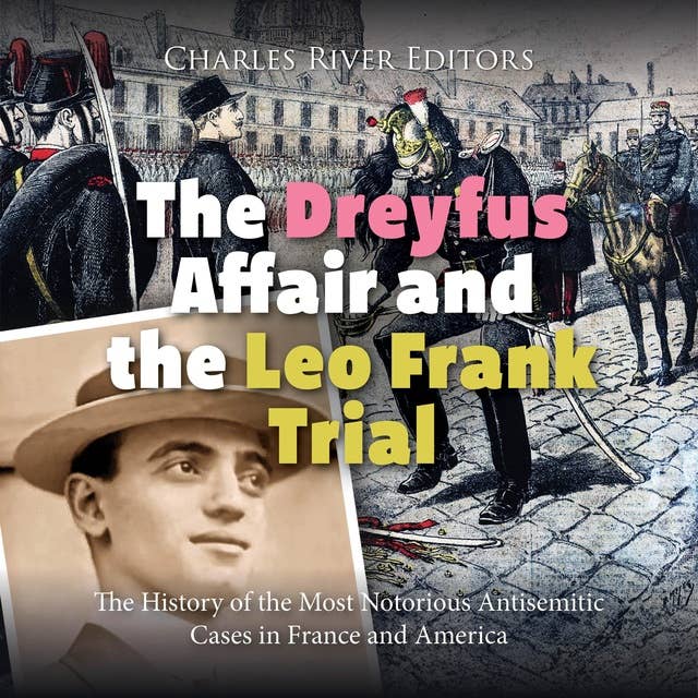 The Dreyfus Affair and the Leo Frank Trial: The History of the Most Notorious Antisemitic Cases in France and America
