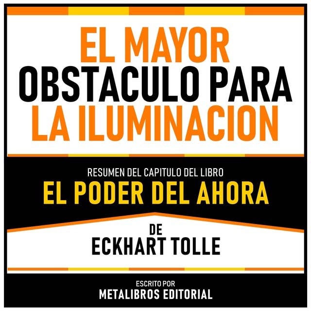 El Mayor Obstaculo Para La Iluminacion - Resumen Del Capitulo Del Libro El Poder Del Ahora De Eckhart Tolle