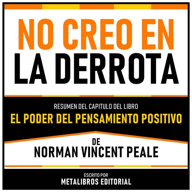 No Creo En La Derrota - Resumen Del Capitulo Del Libro El Poder Del Pensamiento Positivo De Norman Vincent Peale