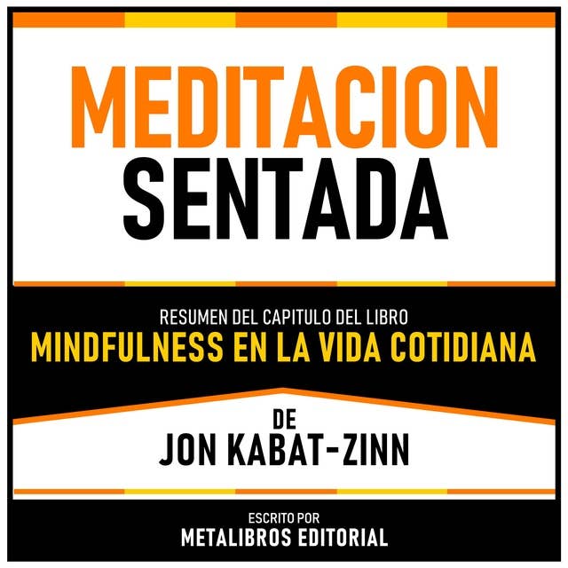 Meditacion Sentada - Resumen Del Capitulo Del Libro Mindfulness En La Vida Cotidiana De Jon Kabat-Zinn