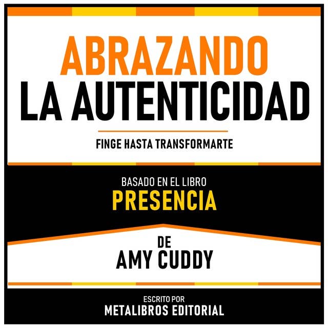 Abrazando La Autenticidad - Basado En El Libro Presencia De Amy Cuddy: Finge Hasta Transformarte