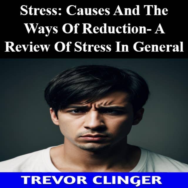 Stress: Causes And The Ways Of Reduction- A Review Of Stress In General 