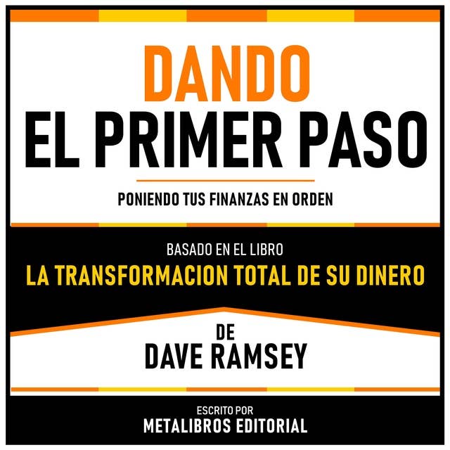 Dando El Primer Paso - Basado En El Libro La Transformacion Total De Su Dinero De Dave Ramsey: Poniendo Tus Finanzas En Orden