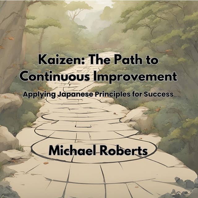 Kaizen: The Path to Continuous Improvement: Applying Japanese Principles for Success 