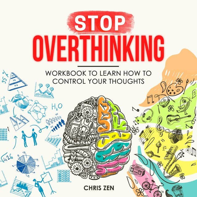 Stop Overthinking: Workbook To Learn How To Control Your Thoughts: Easy Techniques and Exercises To Master Your Emotions and Relieve Your Stress