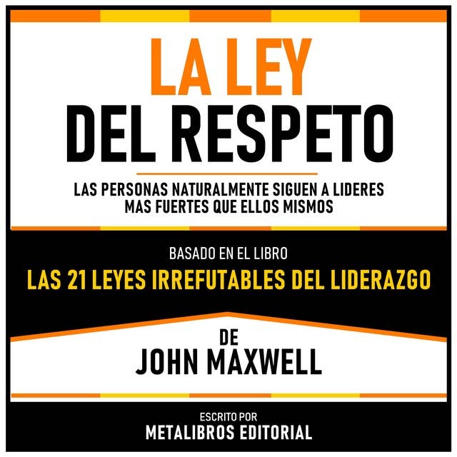 La Ley Del Respeto - Basado En El Libro Las 21 Leyes Irrefutables Del Liderazgo De John Maxwell: Las Personas Naturalmente Siguen A Lideres Mas Fuertes Que Ellos Mismos