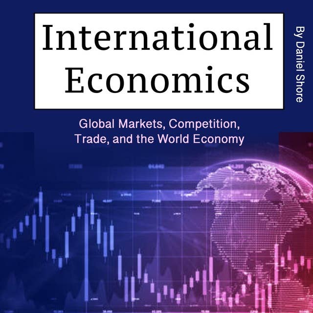 International Economics: Global Markets, Competition, Trade, and the World Economy 