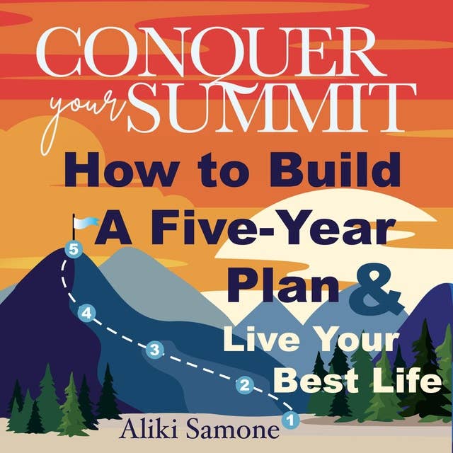Conquer Your Summit: How to Build a Five-Year Plan & Live Your Best Life