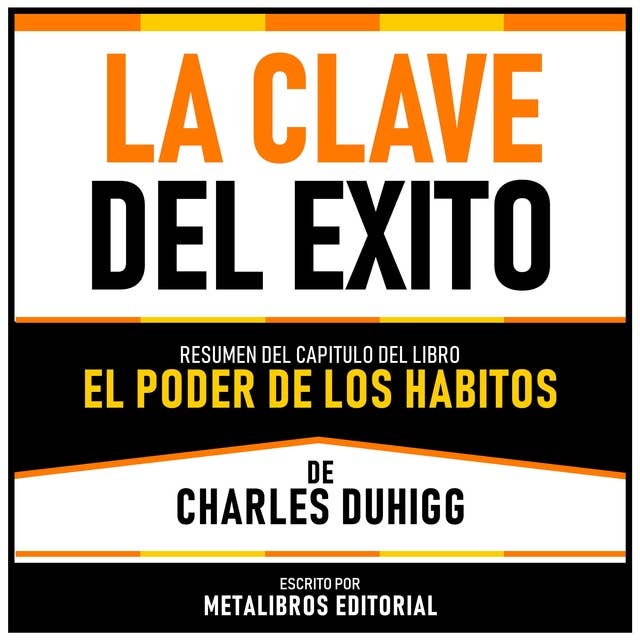 La Clave Del Exito - Resumen Del Capitulo Del Libro El Poder De Los Habitos De Charles Duhigg