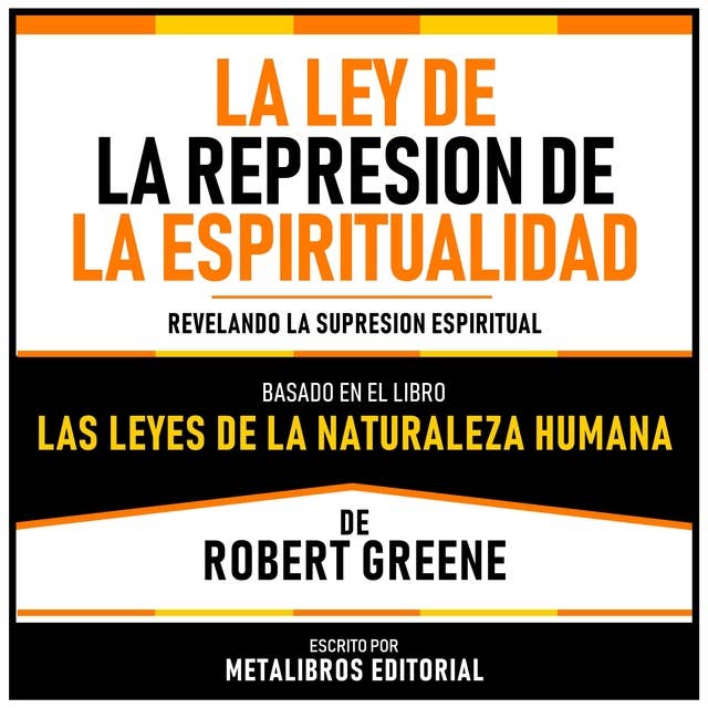 La Ley De La Represion De La Espiritualidad - Basado En El Libro Las Leyes De La Naturaleza Humana De Robert Greene: Revelando La Supresion Espiritual