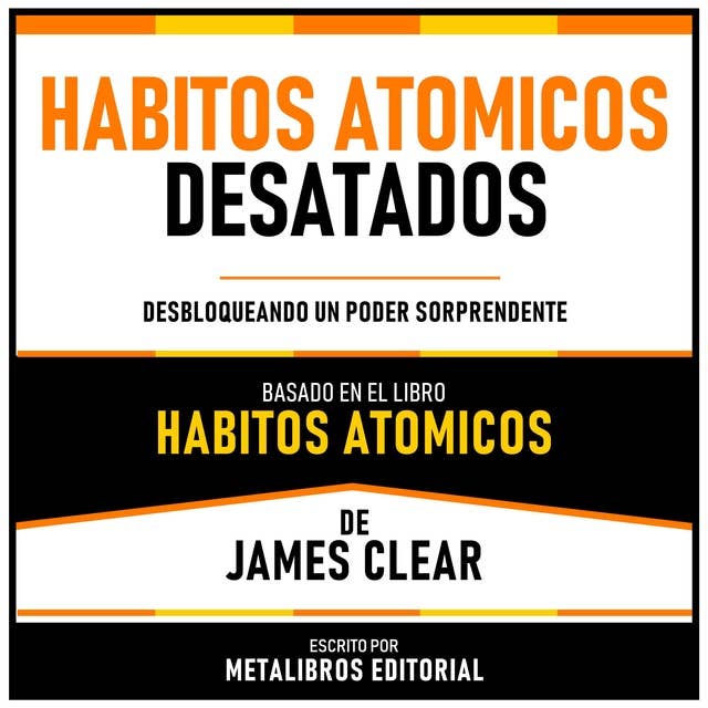Habitos Atomicos Desatados - Basado En El Libro Habitos Atomicos De James Clear: Desbloqueando Un Poder Sorprendente by Metalibros Editorial