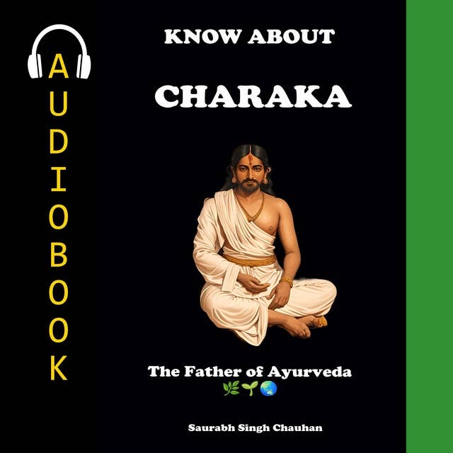 KNOW ABOUT "CHARAKA": The Father of Ayurveda.
