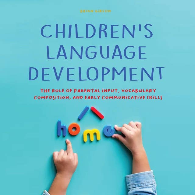 Children's Language Development: The Role of Parental Input, Vocabulary Composition, And Early Communicative Skills