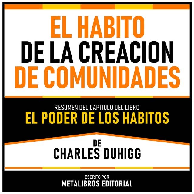 El Habito De La Creacion De Comunidades - Resumen Del Capitulo Del Libro El Poder De Los Habitos De Charles Duhigg