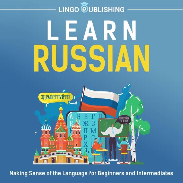 Learn Russian: Making Sense of the Language for Beginners and Intermediates