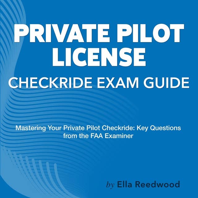 Private Pilot License Checkride Exam Guide: Pass Your Flight Exam with Confidence | Over 200 Practice Questions | Realistic Examples and Detailed Answers