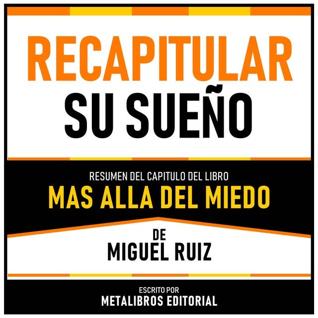 Recapitular Su Sueño - Resumen Del Capitulo Del Libro Mas Alla Del Miedo De Miguel Ruiz