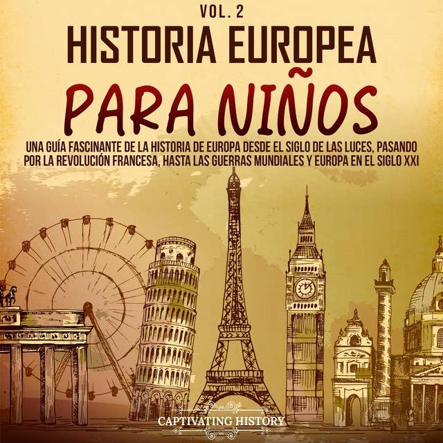 Historia europea para niños Vol. 2: Una guía fascinante de la historia de Europa desde el Siglo de las Luces, pasando por la Revolución francesa, hasta las guerras mundiales y Europa en el siglo XXI 