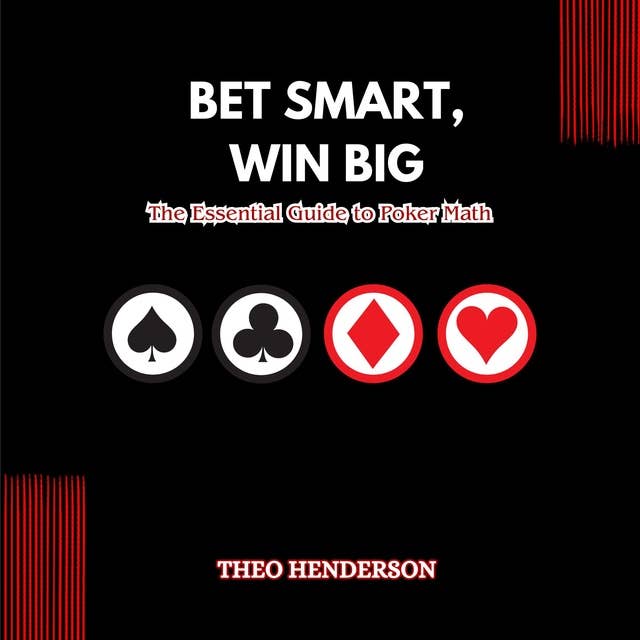 Bet Smart, Win Big: The Essential Guide to Poker Math