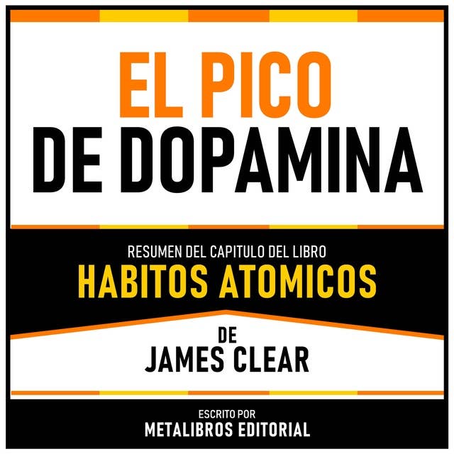 El Pico De Dopamina - Resumen Del Capitulo Del Libro Habitos Atomicos De James Clear 