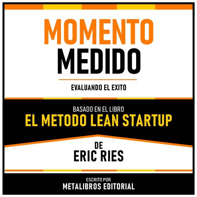 Momento Medido - Basado En El Libro El Metodo Lean Startup De Eric Ries: Evaluando El Exito