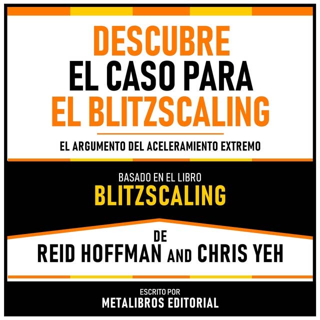 Descubre El Caso Para El Blitzscaling - Basado En El Libro Blitzscaling De Reid Hoffman And Chris Yeh: El Argumento Del Aceleramiento Extremo