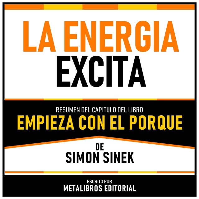 La Energia Excita - Resumen Del Capitulo Del Libro Empieza Con El Porque De Simon Sinek