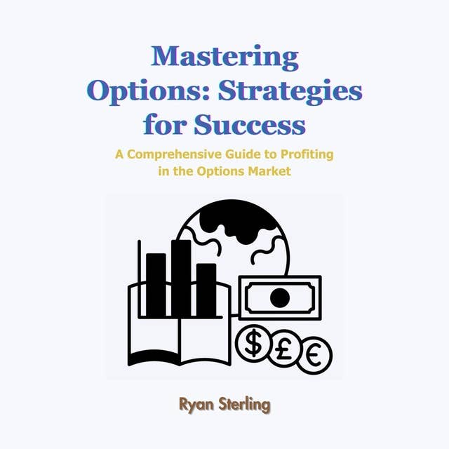 Mastering Options: Strategies for Success: A Comprehensive Guide to Profiting in the Options Market
