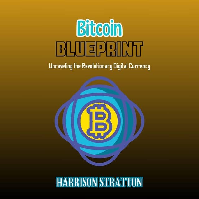 Bitcoin Blueprint: Unraveling the Revolutionary Digital Currency